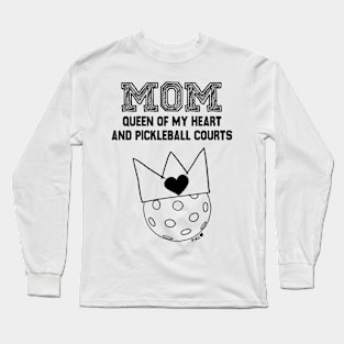 Mom Queen of My Heart and Pickleball Courts Long Sleeve T-Shirt